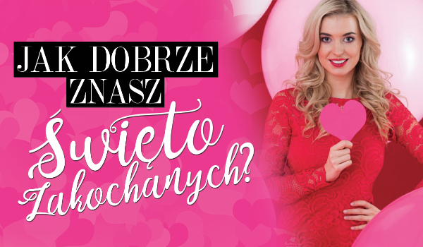 Czy znasz dobrze święto zakochanych?