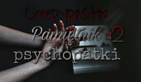 Creepypasta: Pamiętnik psychopatki #2