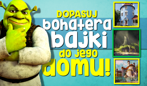 Dopasuj bohatera bajki do jego domu!