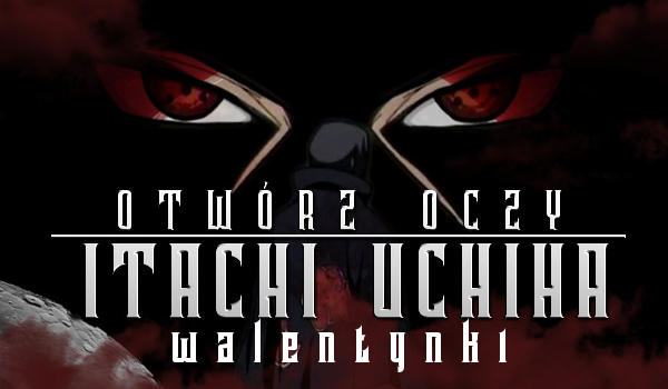 Otwórz oczy: Itachi Uchiha #walentynki