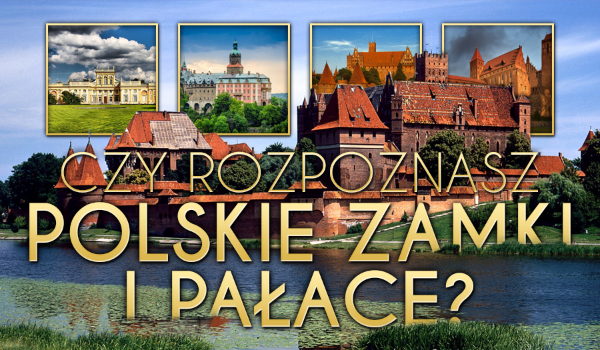 Czy rozpoznasz polskie zamki i pałace po zdjęciach?