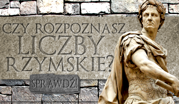 Znasz liczby rzymskie?