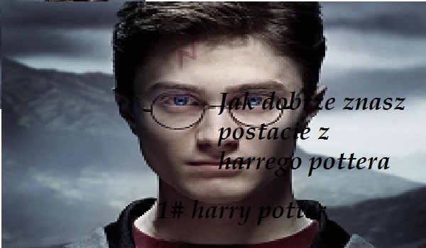 Jak dobrze znasz postacie z Harrego Pottera 1# Harry Potter