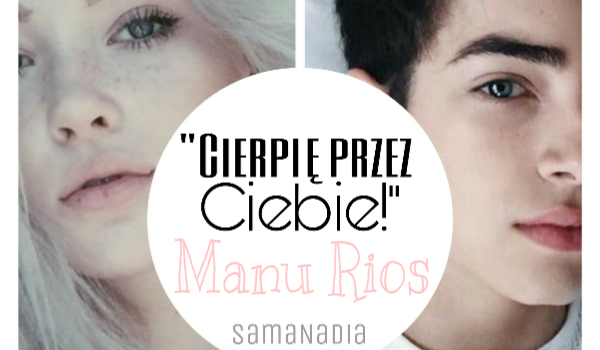 „Cierpię przez Ciebie!” ~ Manu Rios #Prolog