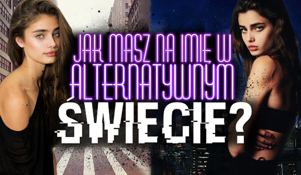 Jakie masz imię w alternatywnym świecie?
