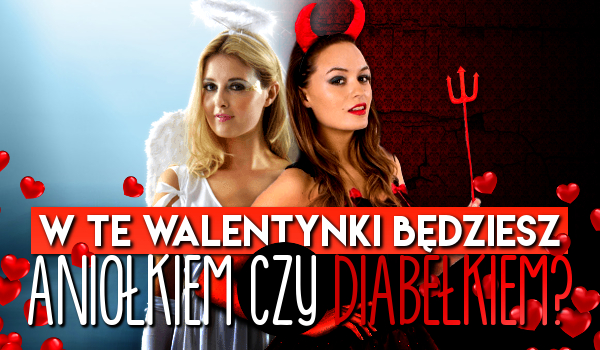 W te Walentynki będziesz Aniołkiem czy Diabełkiem?