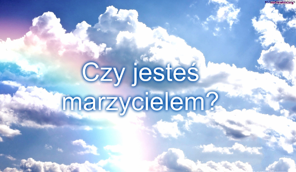 Czy jesteś marzycielem?