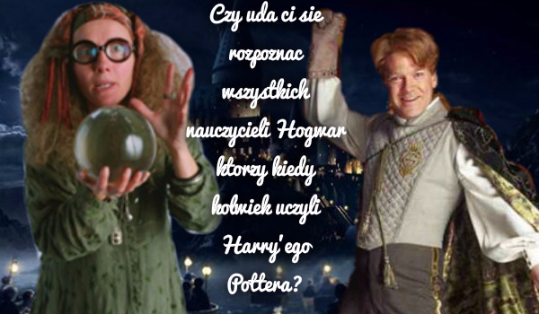 Czy uda ci się rozpoznać wszystkich profesorów z Hogwartu, którzy kiedykolwiek uczyli Harry’ego Pottera?
