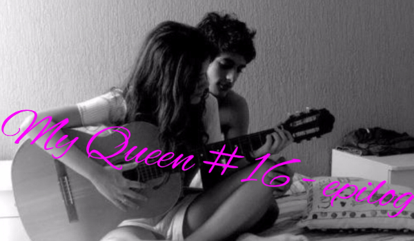 My Queen #16 – epilog