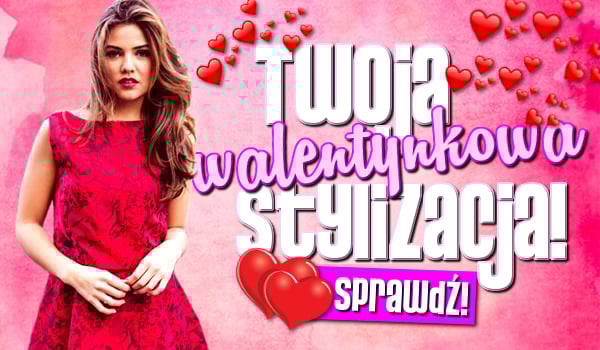 Twoja walentynkowa stylizacja!