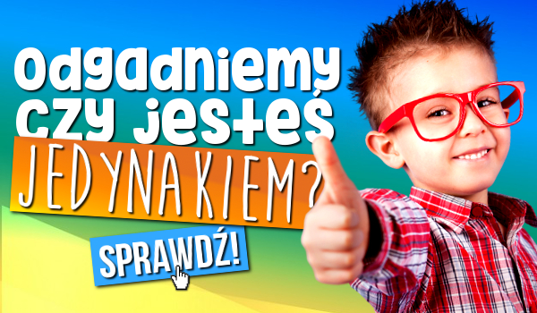 Odgadniemy czy jesteś jedynakiem?