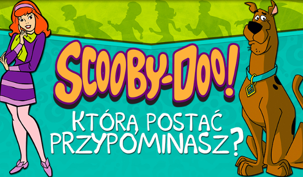 Którą postać z Scooby-Doo przypominasz ?