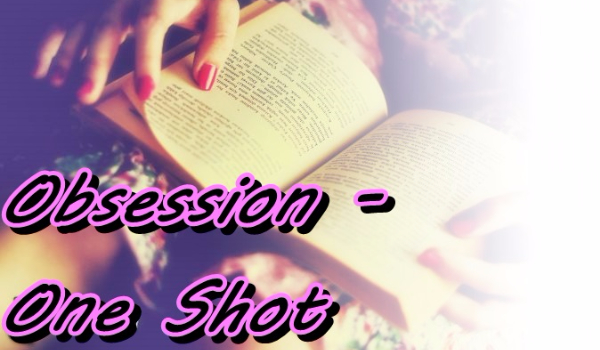 Obsession – One Shot