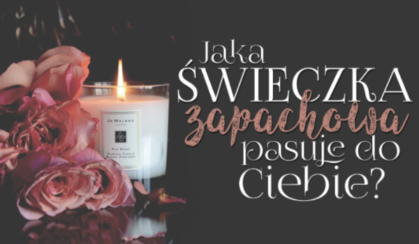 Jaka świeczka zapachowa pasuje do Ciebie?