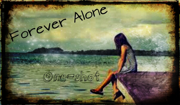 Forever Alone/One Shot