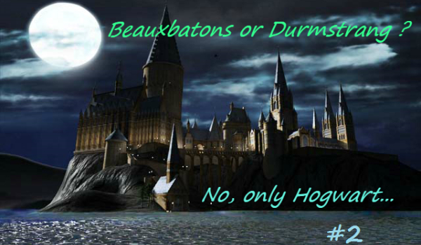 Beauxbatons or Durmstrang? No only Hogwart… #2