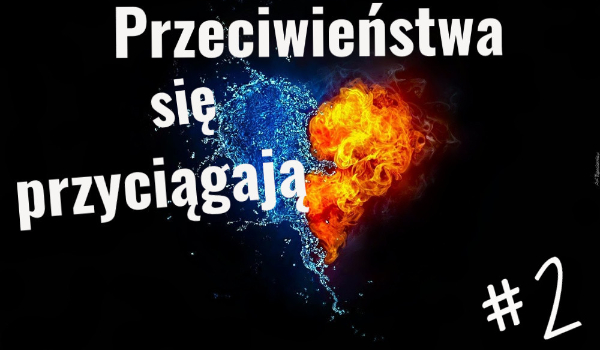 Przeciwieństwa się przyciągają#2