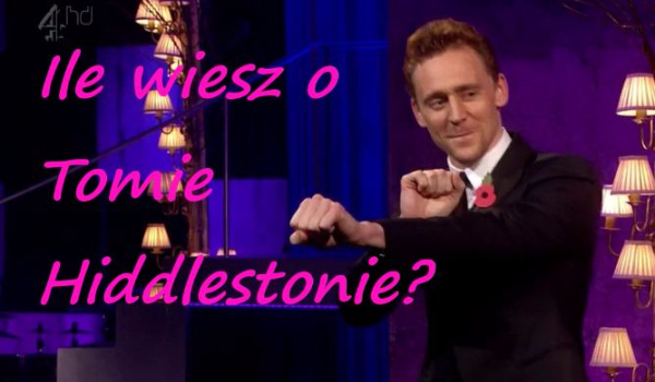 Ile wiesz o Tomie Hiddlestonie?