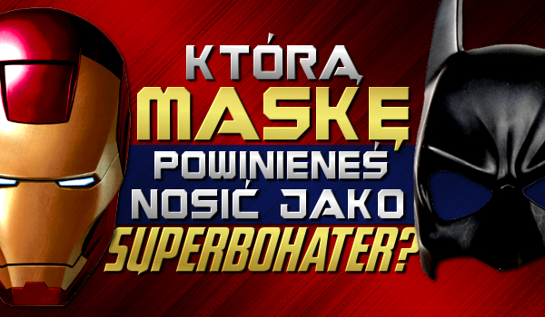 Którą maskę powinieneś nosić jako superbohater?