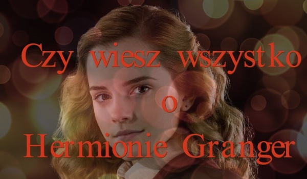 Czy wiesz wszystko o Hermionie Granger?