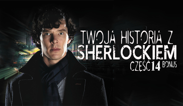 Twoja historia z Sherlockiem #14 BONUS