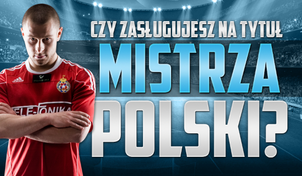Czy zasługujesz na tytuł Mistrza Polski?