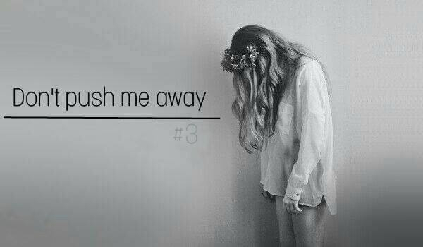 Don’t push me away #3
