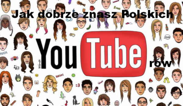 Jak dobrze znasz youtube-rów?