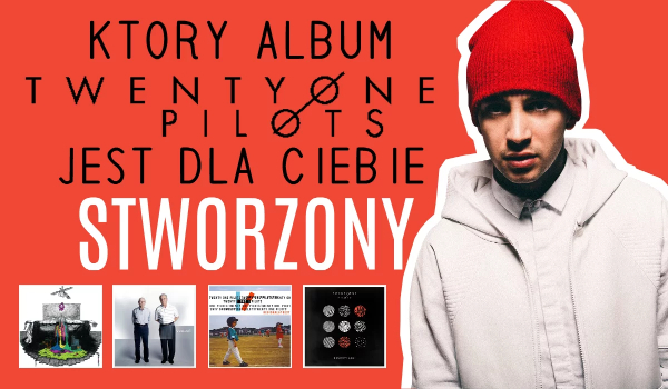 Który album Twenty One Pilots jest stworzony dla Ciebie?