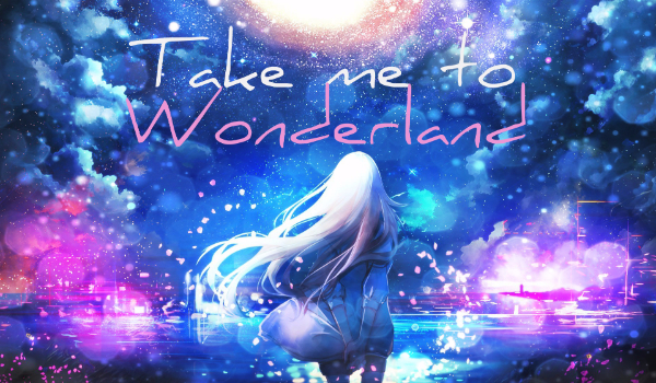 Take me to Wonderland