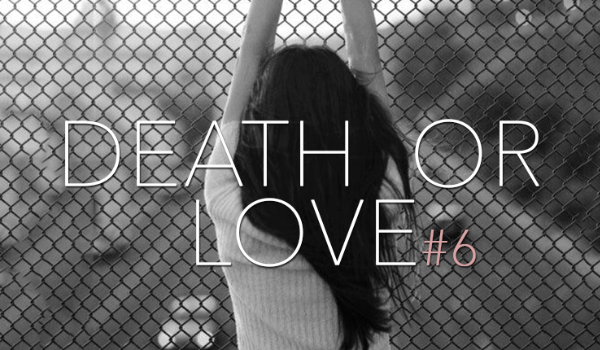 Death or love #6 FINAŁ