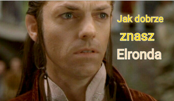 Jak dobrze znasz Elronda. ?