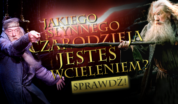 Jakiego słynnego czarodzieja jesteś wcieleniem?
