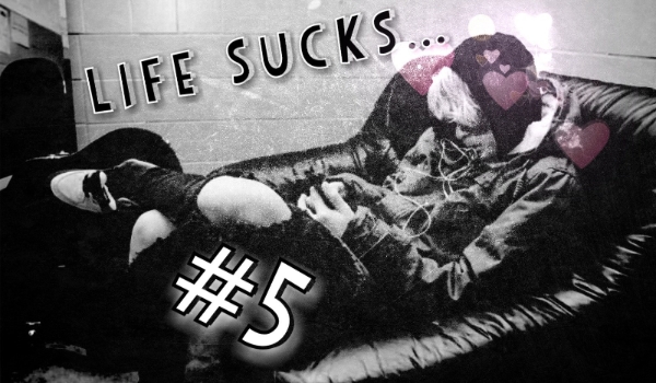 Life Sucks… #5