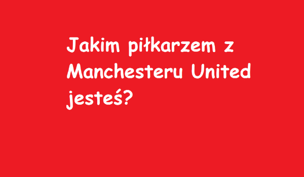 Jakim piłkarzem z Manchesteru United jesteś?