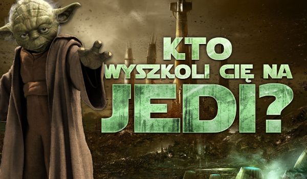 Kto wyszkoli Cię na Jedi?