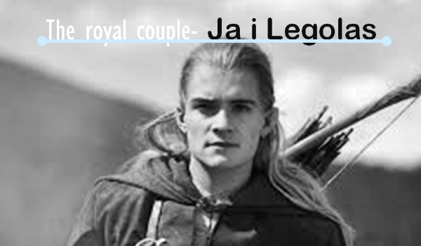 The royal couple- Ja i Legolas [PROLOG]