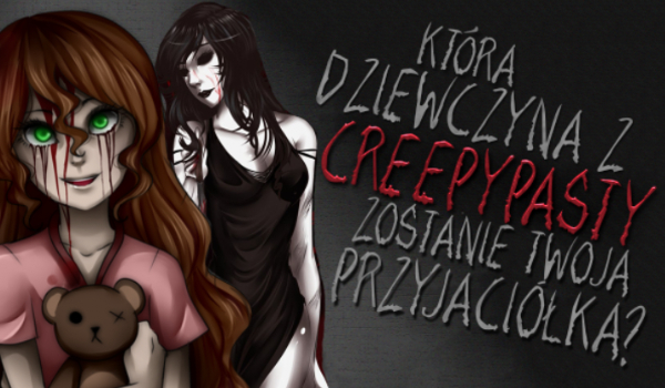 Która dziewczyna z Creepypasty zostanie Twoją przyjaciółką?