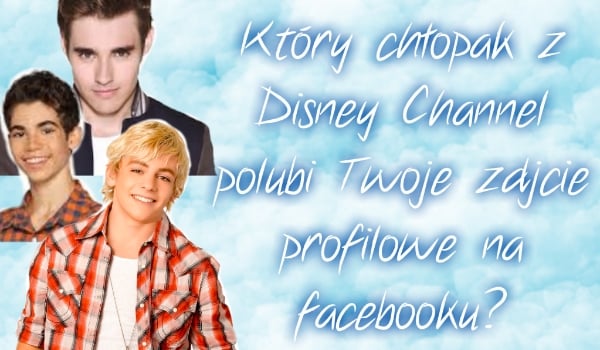 Który chłopak z Disney Channel polubi Twoje zdjęcie profilowe na facebooku?