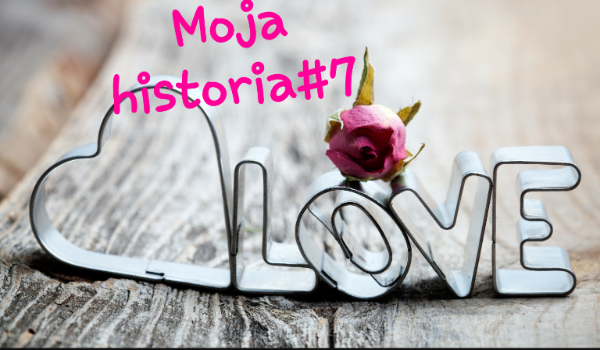 Moja historia#7