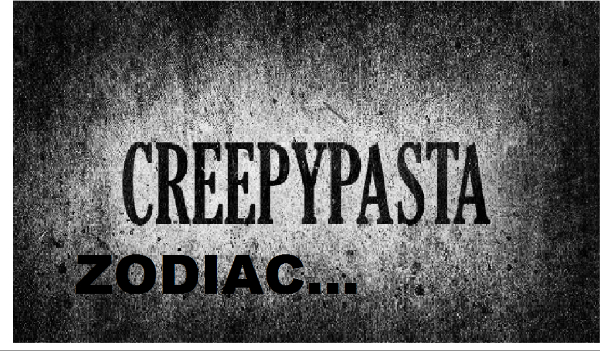 Creepypasta ZODIAC… #1