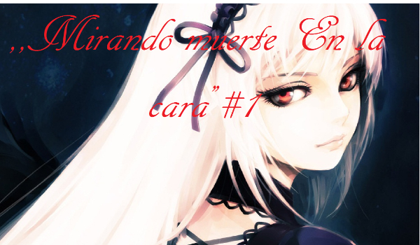 ,,Mirando muerte En la cara”#1