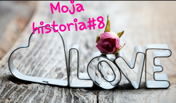 Moja historia#8