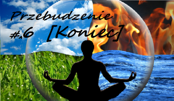 Przebudzenie #6 [KONIEC]