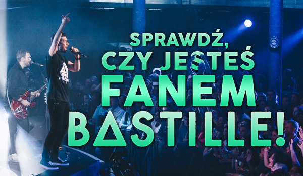 Sprawdź, czy jesteś fanem Bastille!