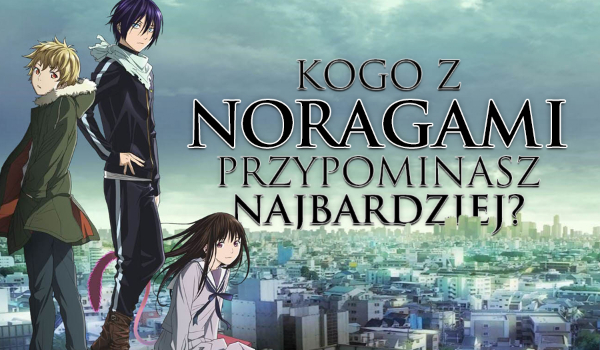 Kogo z „Noragami” przypominasz najbardziej?