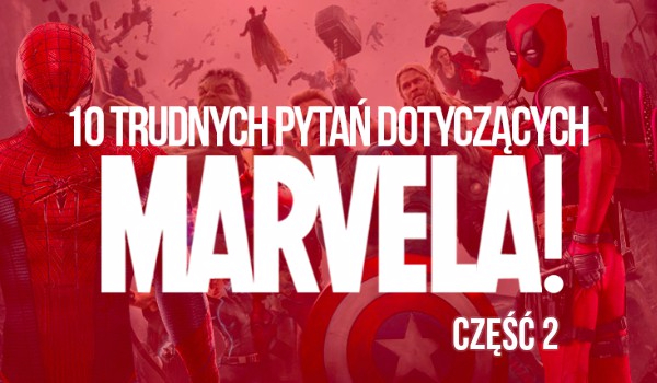 10 trudnych pytań z tematyki Marvela! – Część 2