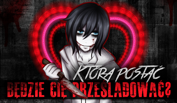 Która Creepypasta będzie Cię prześladować w te Walentynki?