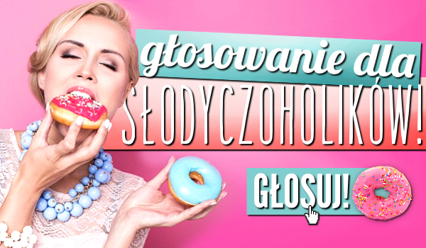 Głosowanie dla słodyczoholików!