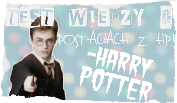 Test wiedzy o postaciach z Harry’ego Potter’a! – Harry Potter